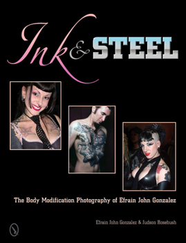 Hardcover Ink & Steel: The Body Modification Photography of Efrain John Gonzalez Book