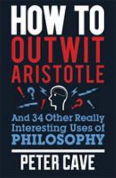 Paperback How to Outwit Aristotle: And 34 Other Really Interesting Uses of Philosophy Book