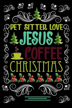 PET SITTER LOVE JESUS COFFEE CHRISTMAS Blank Line journal: Christmas Coffee journal & notebook Diary / Christmas & Coffee Lover Gift Gift for PET SITTER