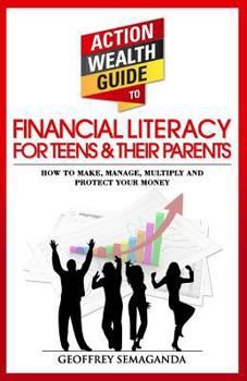 Paperback The Action Wealth Guide to Financial Literacy for Teens and Their Parents: How to Make, Manage, Multiply and Protect Your Money Book