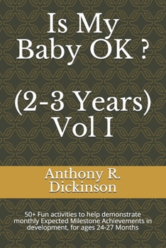 Paperback Is My Baby OK ? (2-3 Years) Vol I: 50+ Fun activities to help demonstrate monthly Expected Milestone Achievements in development, for ages 24-27 Month Book