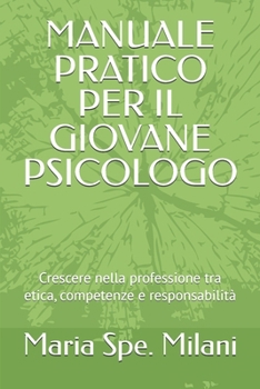 MANUALE PRATICO PER IL GIOVANE PSICOLOGO: Crescere nella professione tra etica, competenze e responsabilità (Italian Edition)