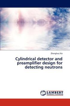 Paperback Cylindrical Detector and Preamplifier Design for Detecting Neutrons Book