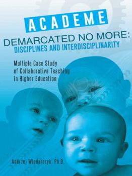 Paperback Academe Demarcated No More: Disciplines and Interdisciplinarity: Multiple Case Study of Collaborative Teaching in Higher Education Book
