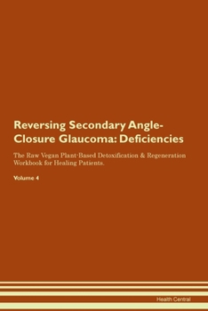 Reversing Secondary Angle-Closure Glaucoma: Deficiencies The Raw Vegan Plant-Based Detoxification & Regeneration Workbook for Healing Patients. Volume 4