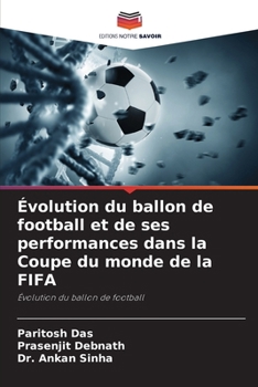 Évolution du ballon de football et de ses performances dans la Coupe du monde de la FIFA: Évolution du ballon de football (French Edition)