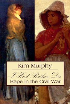 I Had Rather Die: Rape in the Civil War