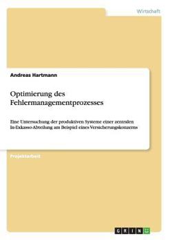 Paperback Optimierung des Fehlermanagementprozesses: Eine Untersuchung der produktiven Systeme einer zentralen In-Exkasso-Abteilung am Beispiel eines Versicheru [German] Book