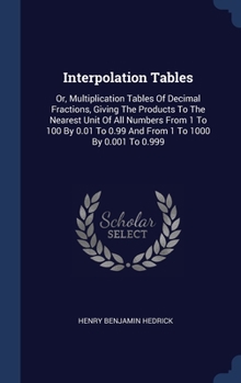 Hardcover Interpolation Tables: Or, Multiplication Tables Of Decimal Fractions, Giving The Products To The Nearest Unit Of All Numbers From 1 To 100 B Book