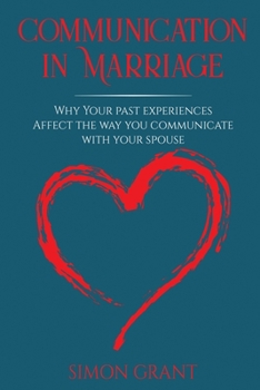 Paperback Communication in Marriage: Why your Past Experiences Affect the Way You Communicate With Your Spouse Book