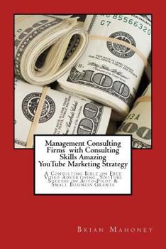 Management Consulting Firms with Consulting Skills Amazing Youtube Marketing Strategy: A Consulting Bible on Free Video Advertising Youtube Success on