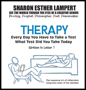 Therapy: EVERY DAY YOU WILL TAKE A TEST - Written in Letter T: The Awesome Art of Alliteration Using One Letter of the Alphabet - 5 STAR REVIEWS!