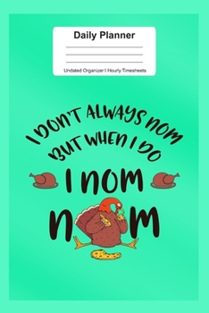Daily Planner Undated Organizer I Hourly Timesheets: For Funny Turkey Thanksgiving Day Gift I Get Things Done I Schedule, ToDo's,  Appointments I ... Goals I Gift For Work, Hobby, Sports, School