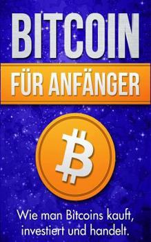 Paperback Bitcoin Für Anfänger: Wie Man Bitcoins Kauft, Investiert Und Handelt [German] Book