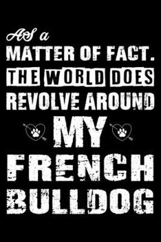 The World Does Revolve Around My French bulldog: Cute French bulldog Lined journal Notebook, Great Accessories & Gift Idea for French bulldog Owner & ... journal Notebook With An Inspirational Quote.