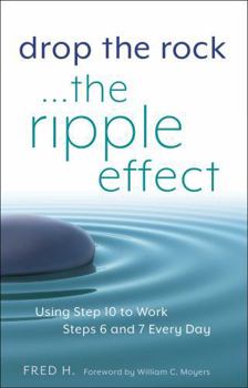 Paperback Drop the Rock--The Ripple Effect: Using Step 10 to Work Steps 6 and 7 Every Day Book