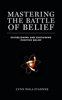 Paperback Mastering The Battle of Belief: Establishing and Sustaining Positive Belief Book