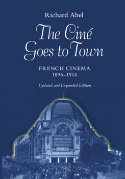 Paperback The Cine Goes to Town: French Cinema, 1896-1914, Updated and Expanded Edition Book