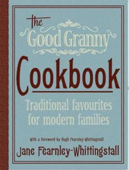Hardcover The Good Granny Cookbook: Traditional Favourites for Modern Families Book