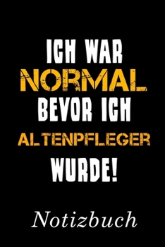 Ich War Normal Bevor Ich Altenpfleger Wurde Notizbuch: | Notizbuch mit 110 linierten Seiten | Format 6x9 DIN A5 | Soft cover matt | (German Edition)