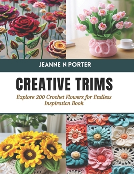 Paperback Creative Trims: Explore 200 Crochet Flowers for Endless Inspiration Book