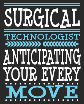 Paperback Surgical Technologist Anticipating Your Every Move: Funny Surg Scrub Tech OR Surgery Composition Notebook 100 College Ruled Pages Journal Diary Book