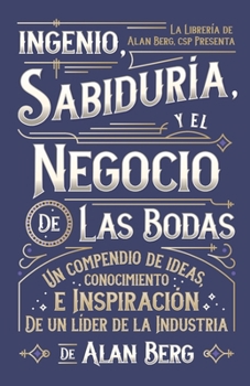 Paperback El ingenio, la sabiduría y el negocio de las bodas: Un compendio de las ideas, ideas e inspiración de un líder de la industria [Spanish] Book