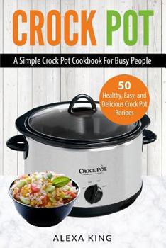 Crock Pot: Crock Pot Cookbook - Crock Pot Recipes - Crock Pot Dump Meals - Delicious, Easy, and Healthy