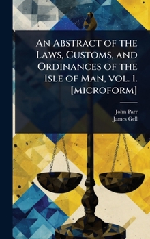 An Abstract of the Laws, Customs, and Ordinances of the Isle of Man, vol. 1. [microform]
