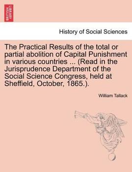 Paperback The Practical Results of the Total or Partial Abolition of Capital Punishment in Various Countries ... (Read in the Jurisprudence Department of the So Book