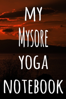 My Mysore Yoga Notebook: The perfect gift for the yoga fan in your life - 119 page lined journal!