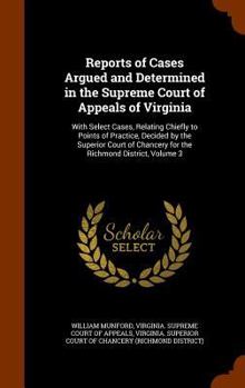 Hardcover Reports of Cases Argued and Determined in the Supreme Court of Appeals of Virginia: With Select Cases, Relating Chiefly to Points of Practice, Decided Book