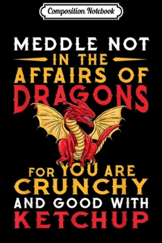 Paperback Composition Notebook: Meddle Not In The Affairs Of Dragons Funny Dragon Quote Gift Journal/Notebook Blank Lined Ruled 6x9 100 Pages Book