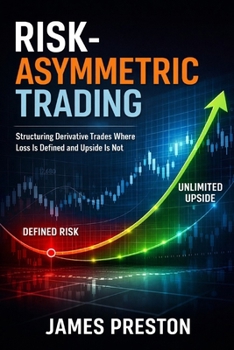 Paperback Risk-Asymmetric Trading: Structuring Derivative Trades Where Loss Is Defined and Upside Is Not Book