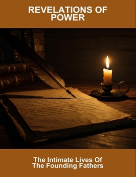 Paperback Revelations Of Power: The Intimate Lives Of The Founding Fathers Book