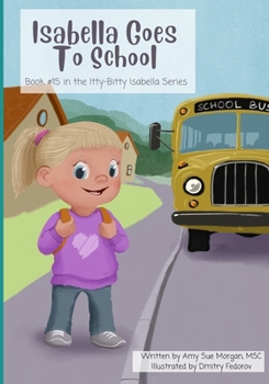 Isabella Goes To School: #15 in the Itty-Bitty Isabella Book Series