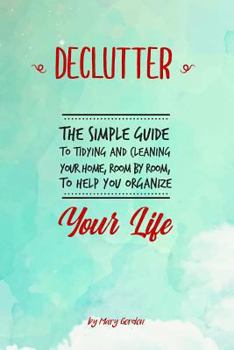 Paperback Declutter: The Simple Guide to Tidying and Cleaning Your Home, Room by Room, to Help You Organize Your Life Book