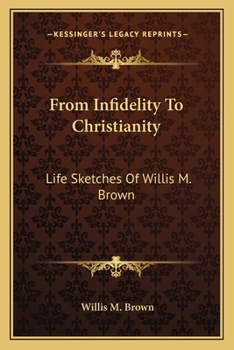Paperback From Infidelity To Christianity: Life Sketches Of Willis M. Brown Book