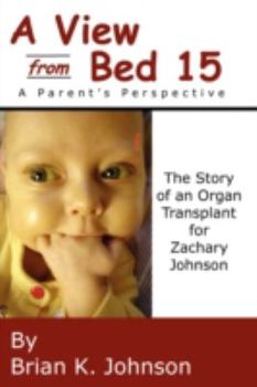 Paperback A View from Bed 15: The Story of an Organ Transplant for Zachary Johnson - A Parent's Perspective Book