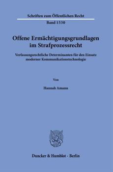 Offene Ermachtigungsgrundlagen Im Strafprozessrecht: Verfassungsrechtliche Determinanten Fur Den Einsatz Moderner Kommunikationstechnologie (Schriften Zum Offentlichen Recht, 1530)