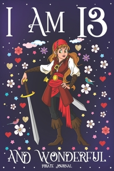 Pirate Journal I am 13 and Wonderful: A Happy 13th Birthday Girl Notebook Diary for Girls | Cute Pirate with Sword Sketchbook Journal for 13 Year Old ... Granddaughter Anniversary Gift Ideas for Her