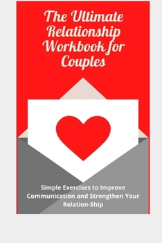 Paperback The Ultimate Relationship Workbook for Couple: Simple Exercises to Improve Communication and Strengthen Your Relation-Ship Book