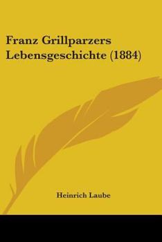 Paperback Franz Grillparzers Lebensgeschichte (1884) Book