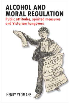 Hardcover Alcohol and Moral Regulation: Public Attitudes, Spirited Measures and Victorian Hangovers Book
