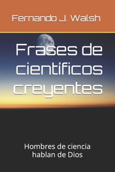 Paperback Frases de científicos creyentes: Hombres de ciencia hablan de Dios [Spanish] Book