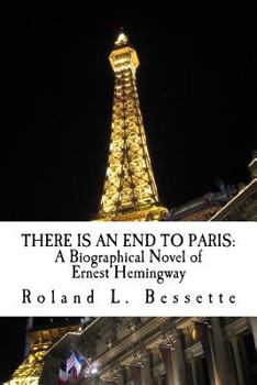 There is an End to Paris: A Biographical Novel of Ernest Hemingway