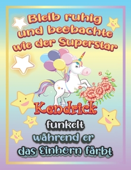 Paperback Bleib ruhig und beobachte wie Superstar Kendrick funkelt w?hrend sie das Einhorn f?rbt: Geschenkidee f?r Kendrick [German] Book