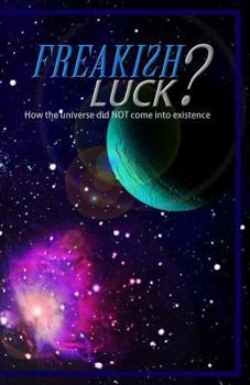 Paperback Freakish Luck?: How the universe did NOT come into existence. Book