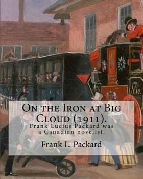 Paperback On the Iron at Big Cloud (1911). By: Frank L. Packard: Frank Lucius Packard (February 2, 1877 - February 17, 1942) was a Canadian novelist. Book