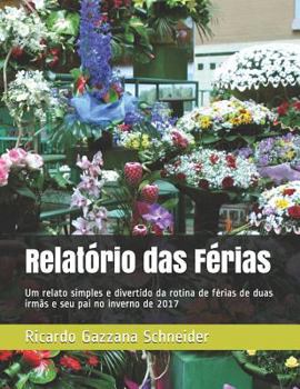 Paperback Relatório das Férias: Um relato simples e divertido da rotina de férias de duas irmãs e seu pai no inverno de 2017 [Portuguese] Book